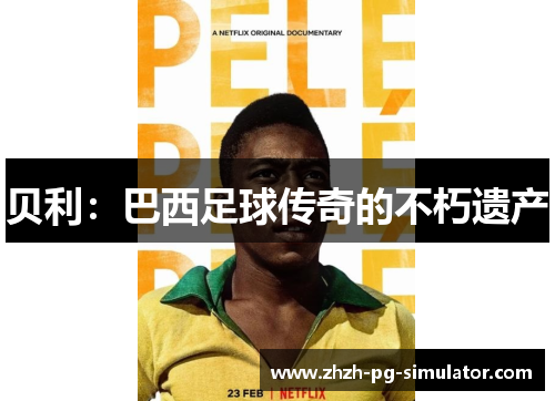 贝利:巴西足球传奇的不朽遗产 贝利:巴西足球传奇的不朽遗产
