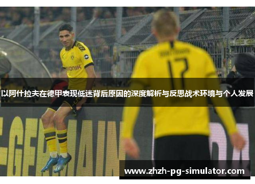 以阿什拉夫在德甲表现低迷背后原因的深度解析与反思战术环境与个人发展 以阿什拉夫在德甲表现低迷背后原因的深度解析与反思战术环境与个人发展