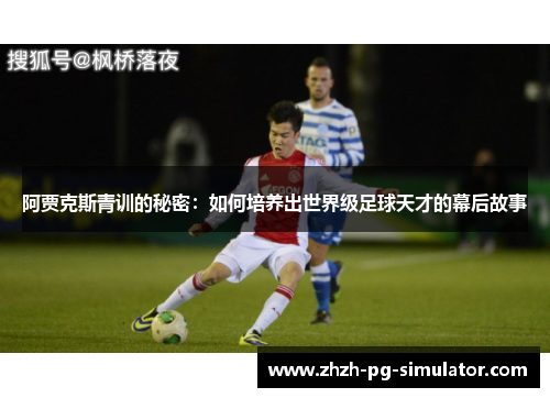 阿贾克斯青训的秘密:如何培养出世界级足球天才的幕后故事 阿贾克斯青训的秘密:如何培养出世界级足球天才的幕后故事